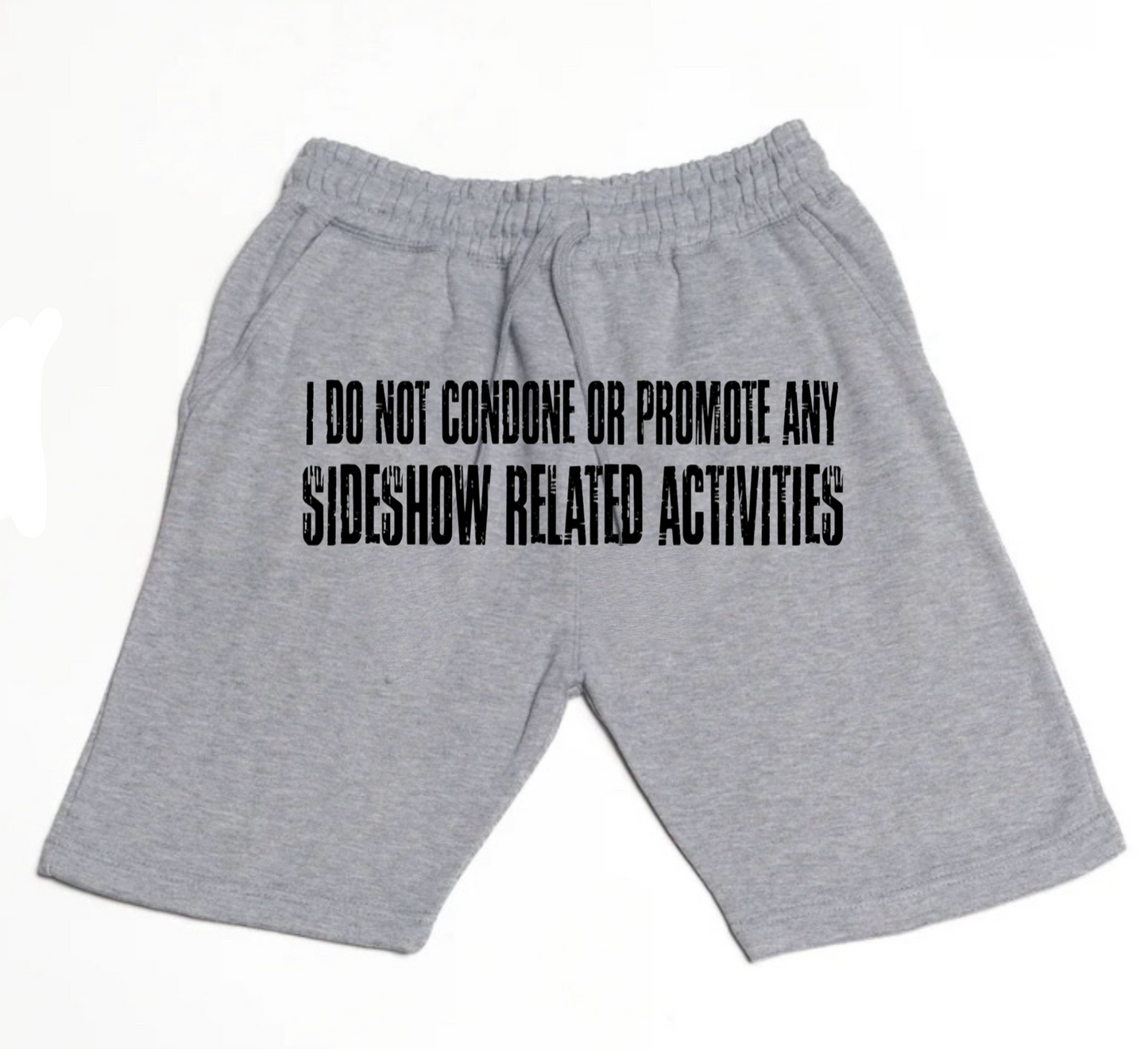 I DO NOT CONDONE OR PROMOTE ANY SIDESHOW RELATED ACTIVITIES (SHORTS)