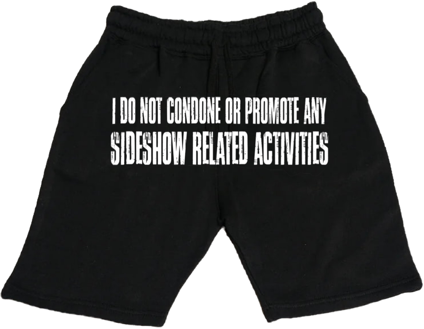 I DO NOT CONDONE OR PROMOTE ANY SIDESHOW RELATED ACTIVITIES (SHORTS)