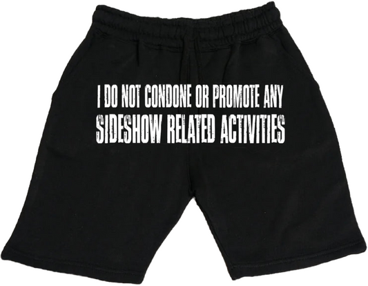 I DO NOT CONDONE OR PROMOTE ANY SIDESHOW RELATED ACTIVITIES (SHORTS)