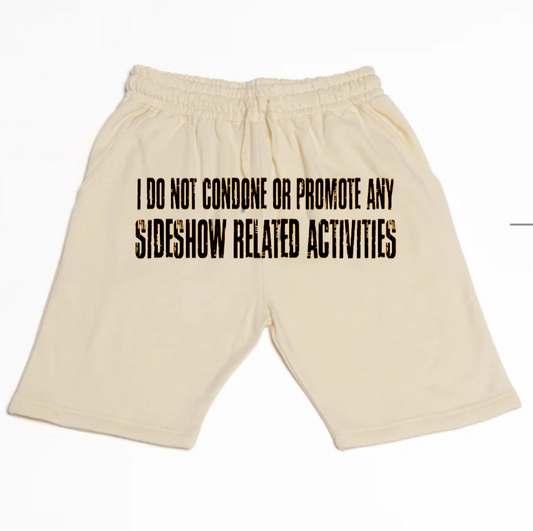 I DO NOT CONDONE OR PROMOTE ANY SIDESHOW RELATED ACTIVITIES (SHORTS)